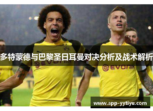 多特蒙德与巴黎圣日耳曼对决分析及战术解析
