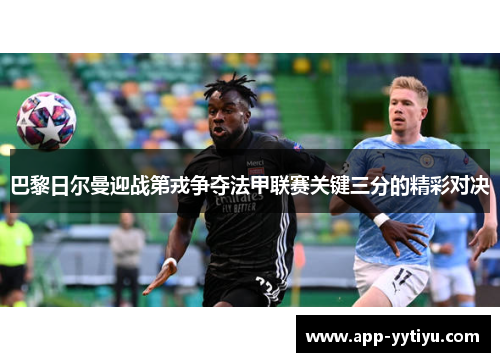 巴黎日尔曼迎战第戎争夺法甲联赛关键三分的精彩对决